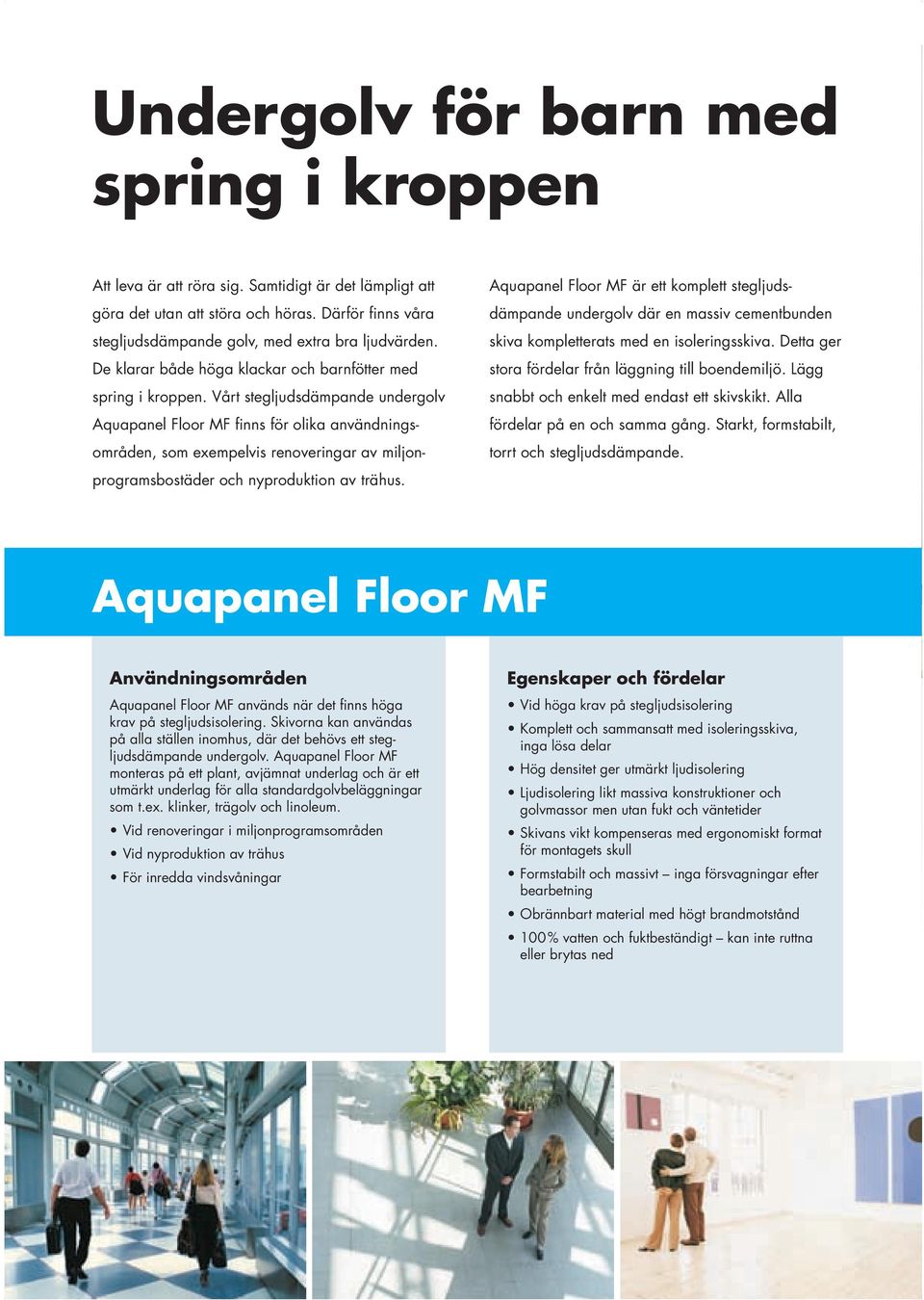 Vårt stegljudsdämpande undergolv Aquapanel Floor MF finns för olika användningsområden, som exempelvis renoveringar av miljonprogramsbostäder och nyproduktion av trähus.