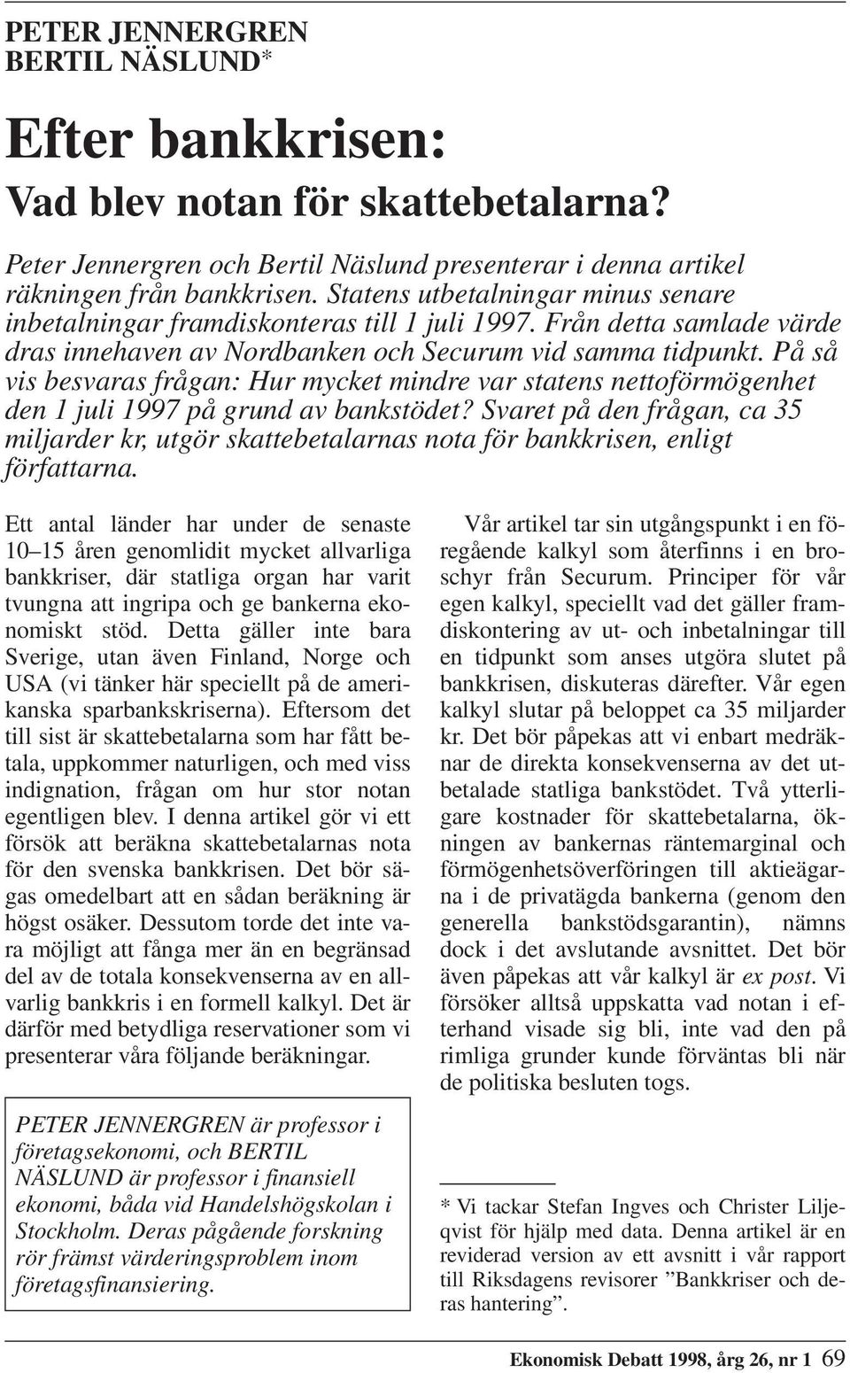 På så vis besvaras frågan: Hur mycket mindre var statens nettoförmögenhet den 1997 på grund av bankstödet?