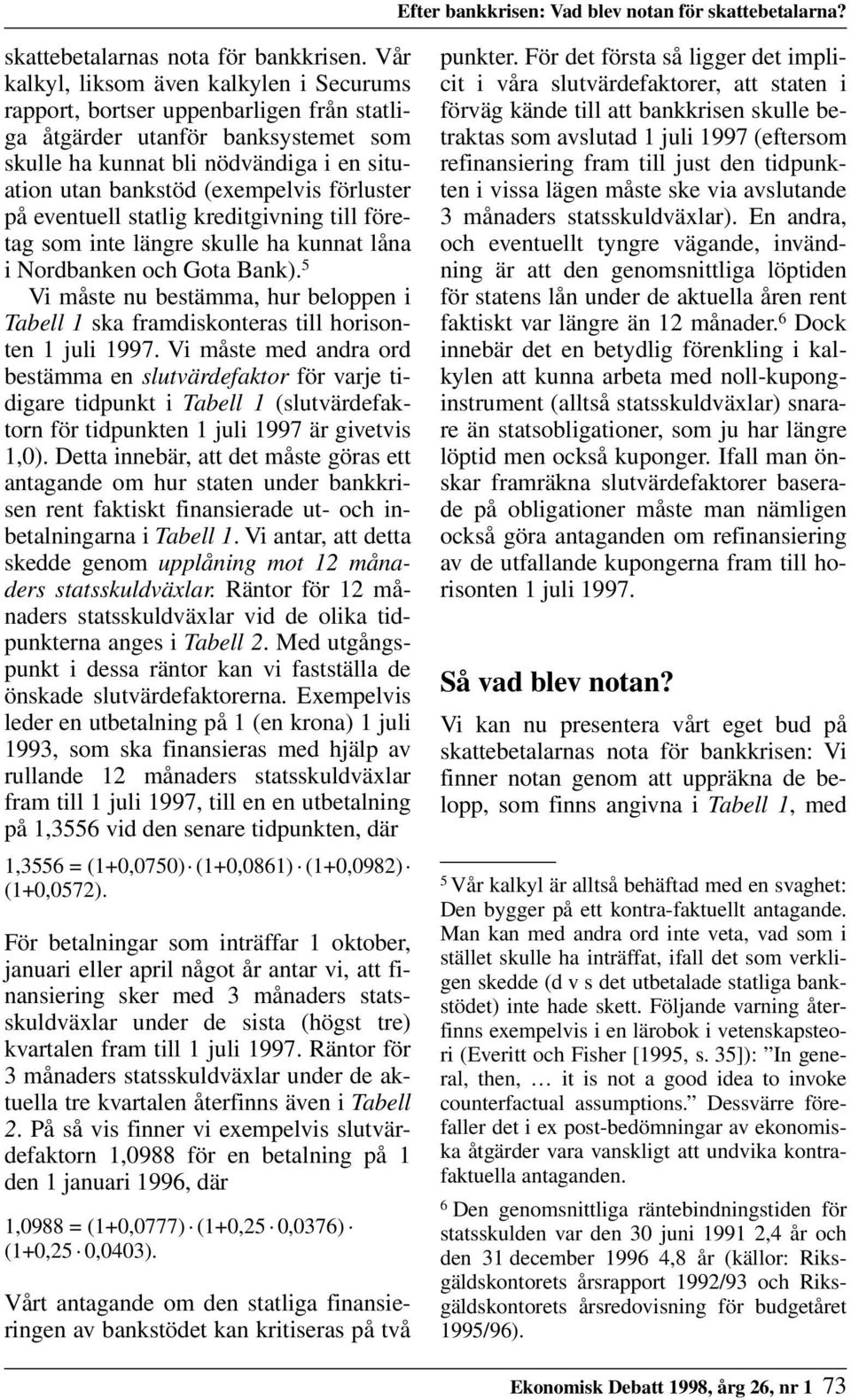 förluster på eventuell statlig kreditgivning till företag som inte längre skulle ha kunnat låna i Nordbanken och Gota Bank).