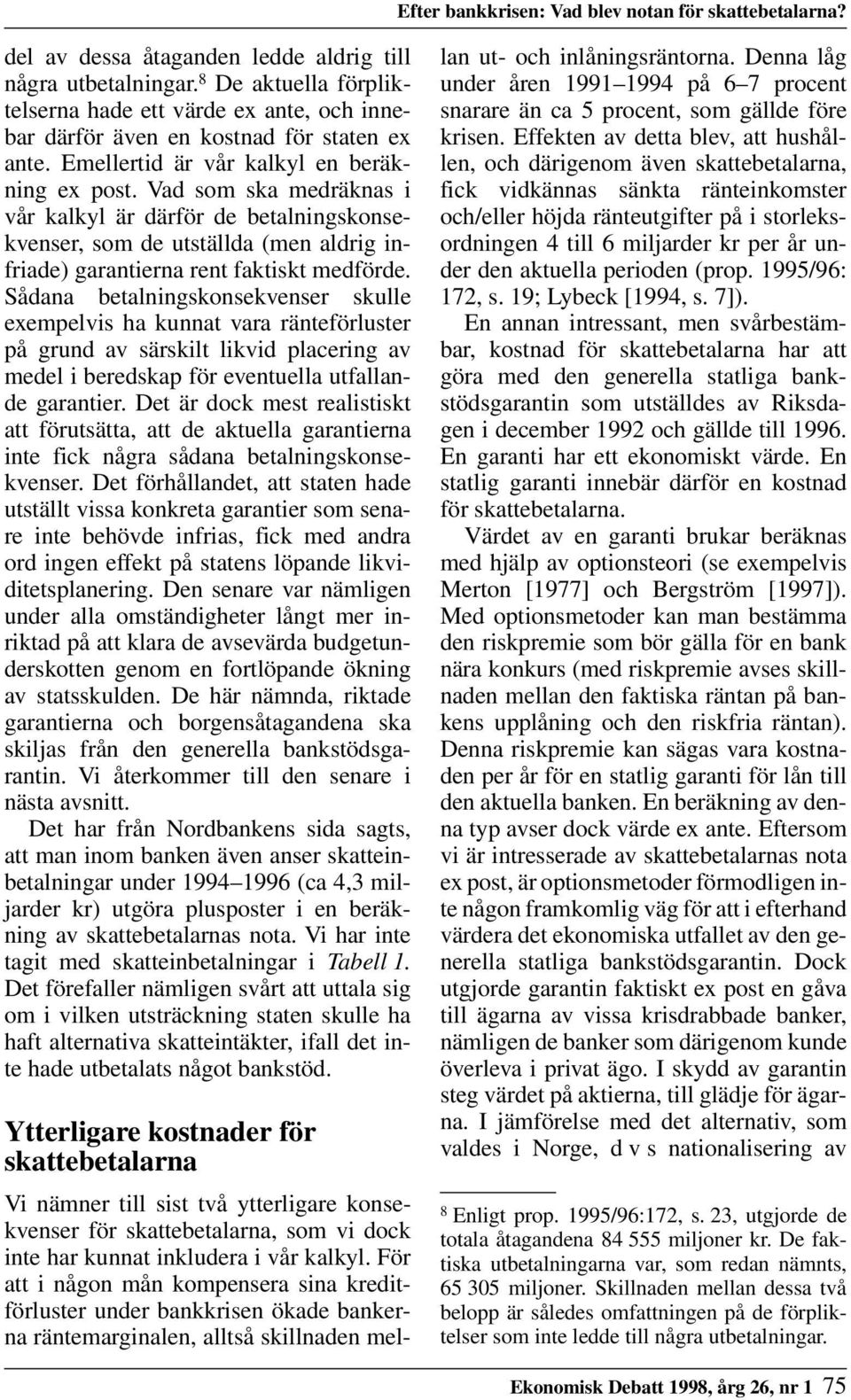 Vad som ska medräknas i vår kalkyl är därför de betalningskonsekvenser, som de utställda (men aldrig infriade) garantierna rent faktiskt medförde.