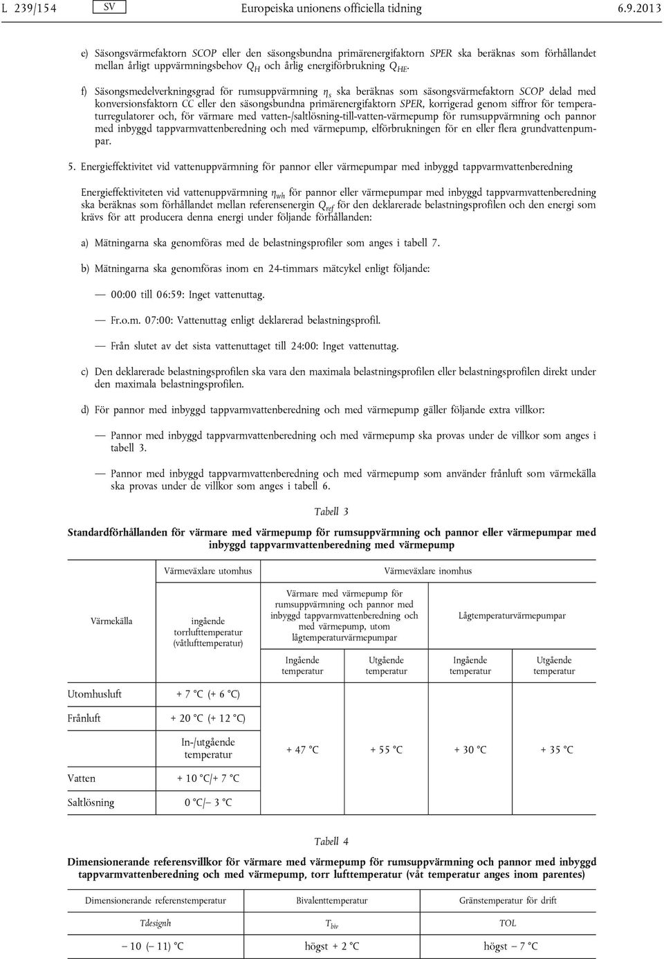 siffror för temperaturregulatorer och, för värmare med vatten-/saltlösning-till-vatten-värmepump för rumsuppvärmning och pannor med inbyggd tappvarmvattenberedning och med värmepump, elförbrukningen