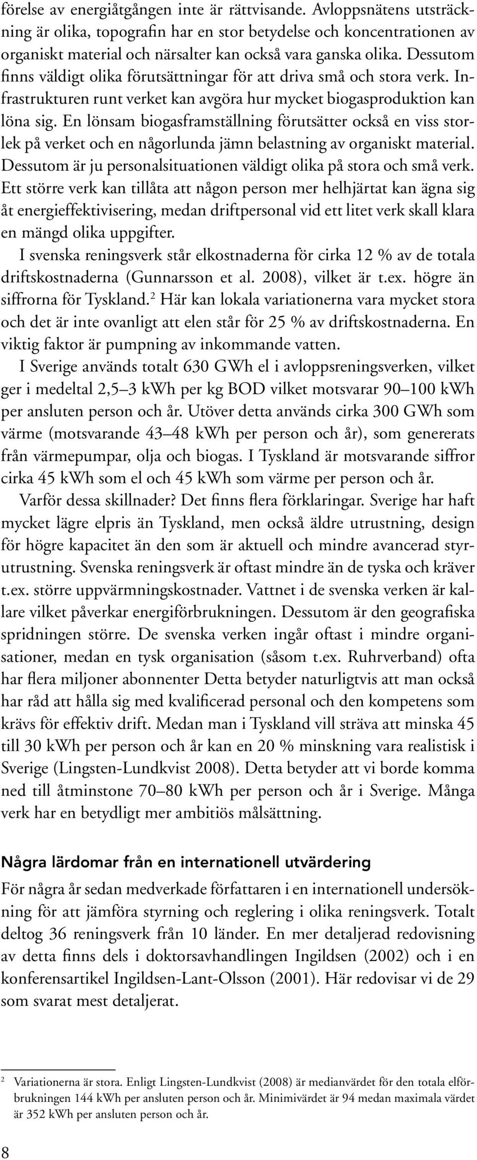 Dessutom finns väldigt olika förutsättningar för att driva små och stora verk. Infrastrukturen runt verket kan avgöra hur mycket biogasproduktion kan löna sig.