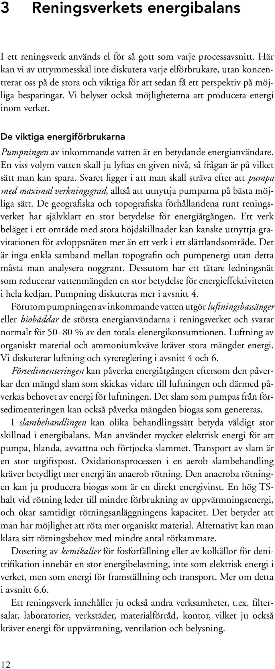 Vi belyser också möjligheterna att producera energi inom verket. De viktiga energiförbrukarna Pumpningen av inkommande vatten är en betydande energianvändare.