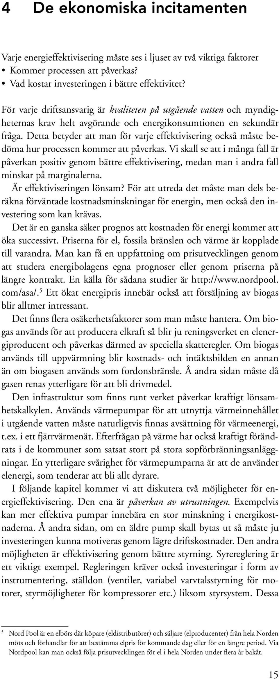 Detta betyder att man för varje effektivisering också måste bedöma hur processen kommer att påverkas.