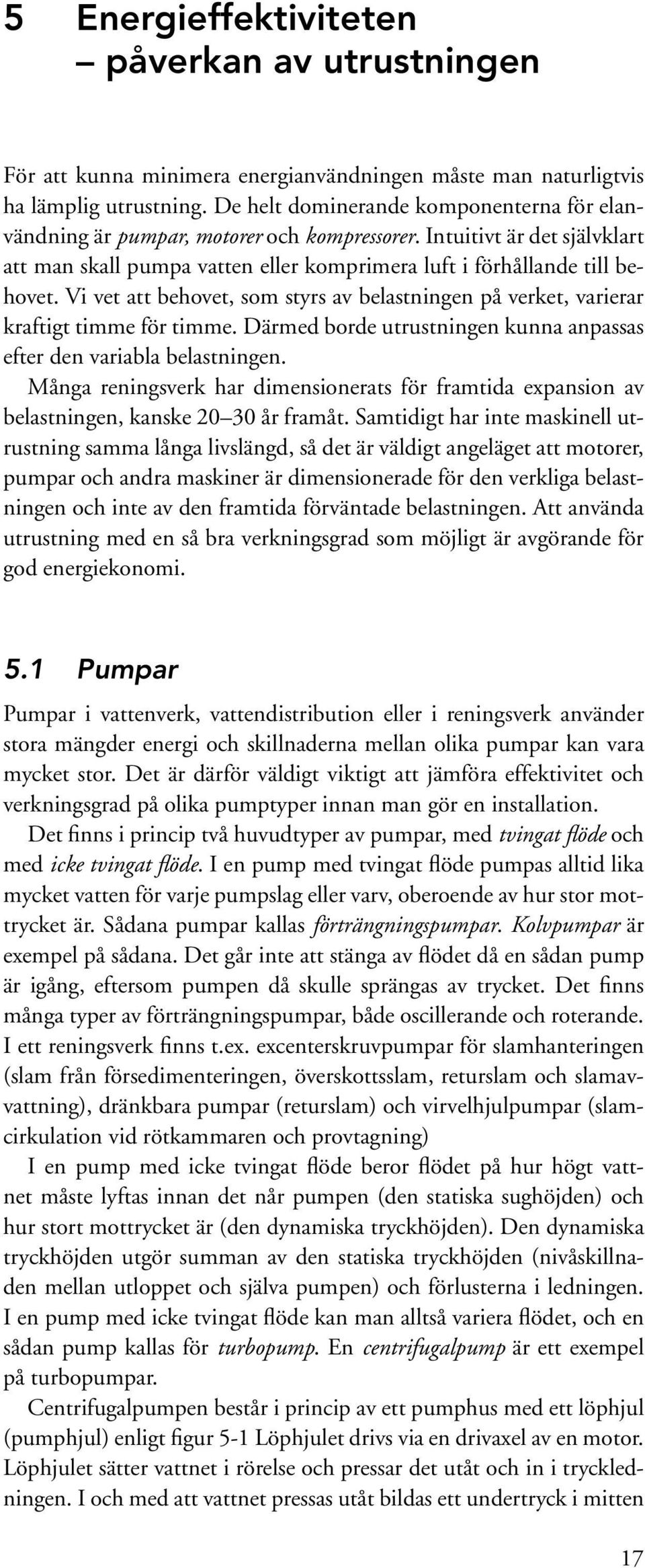 Vi vet att behovet, som styrs av belastningen på verket, varierar kraftigt timme för timme. Därmed borde utrustningen kunna anpassas efter den variabla belastningen.