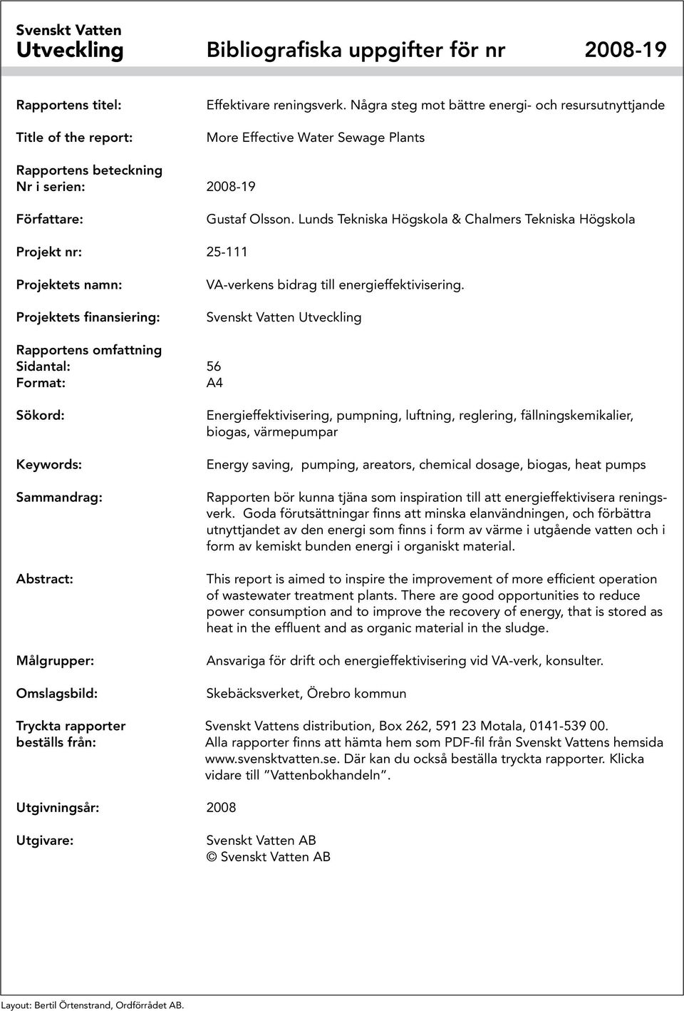 Lunds Tekniska Högskola & Chalmers Tekniska Högskola Projekt nr: 25-111 Projektets namn: Projektets finansiering: VA-verkens bidrag till energieffektivisering.