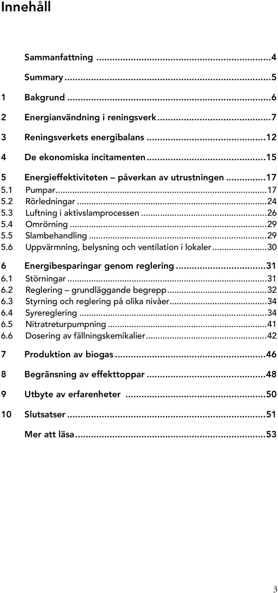 5 Slambehandling...29 5.6 Uppvärmning, belysning och ventilation i lokaler...30 6 Energibesparingar genom reglering...31 6.1 Störningar...31 6.2 Reglering grundläggande begrepp...32 6.