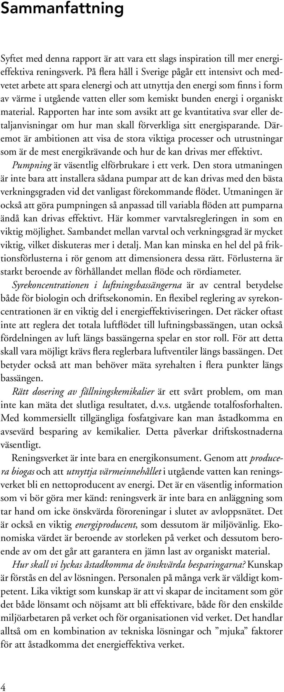 material. Rapporten har inte som avsikt att ge kvantitativa svar eller detaljanvisningar om hur man skall förverkliga sitt energisparande.