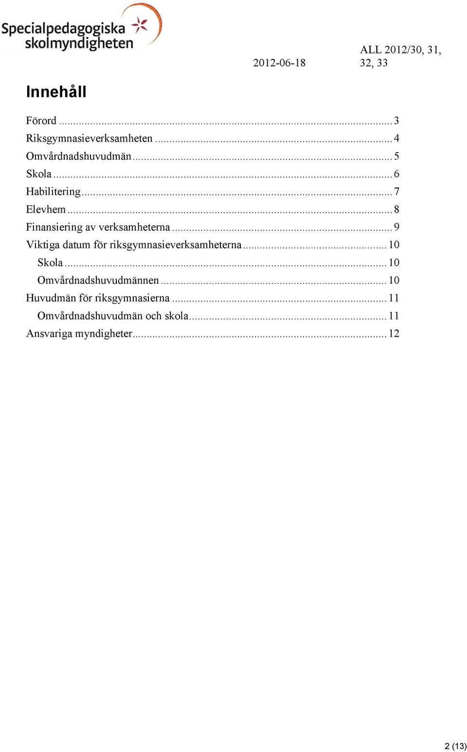 .. 8 Finansiering av verksamheterna... 9 Viktiga datum för riksgymnasieverksamheterna... 10 Skola.