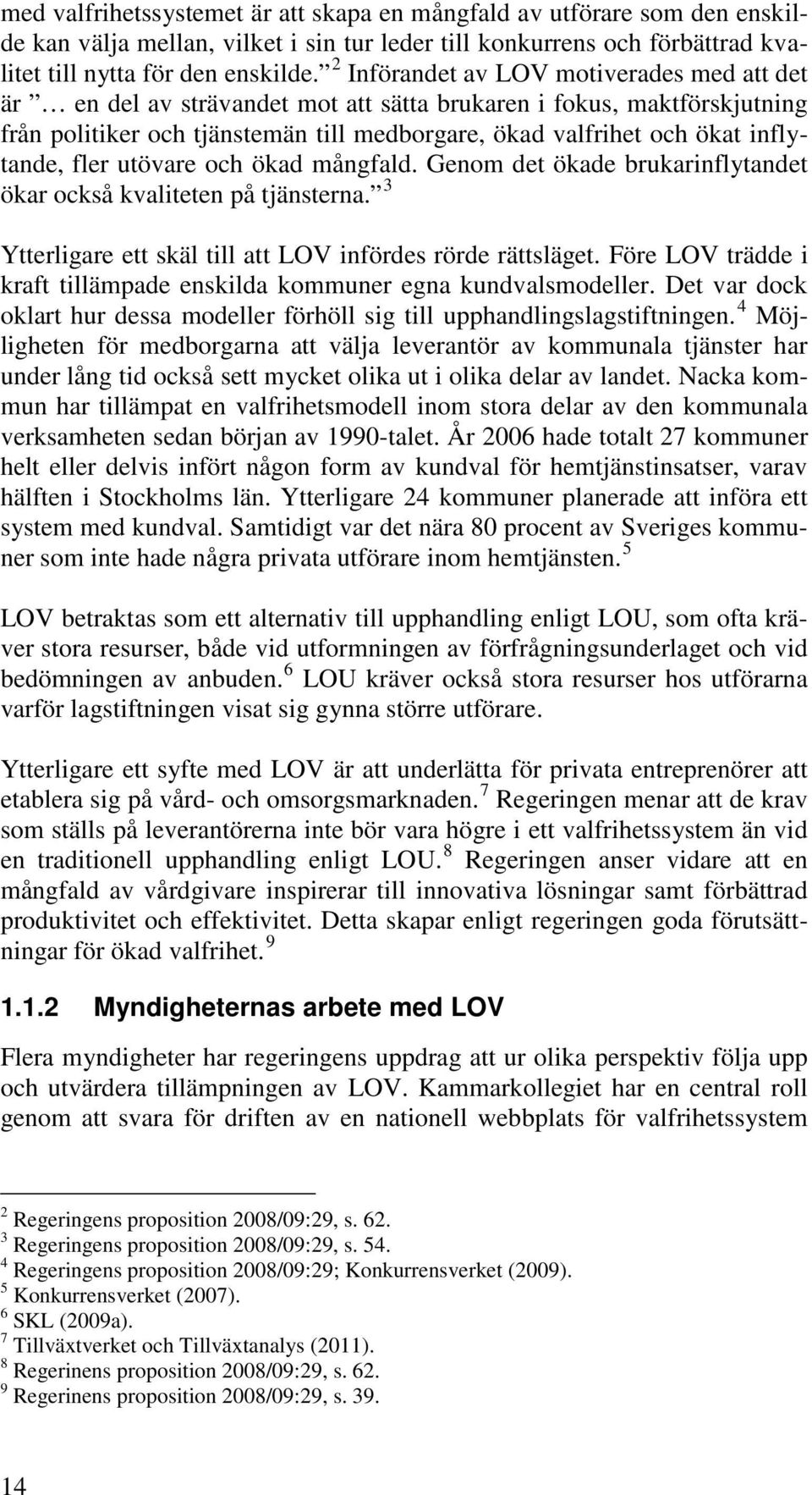 fler utövare och ökad mångfald. Genom det ökade brukarinflytandet ökar också kvaliteten på tjänsterna. 3 Ytterligare ett skäl till att LOV infördes rörde rättsläget.