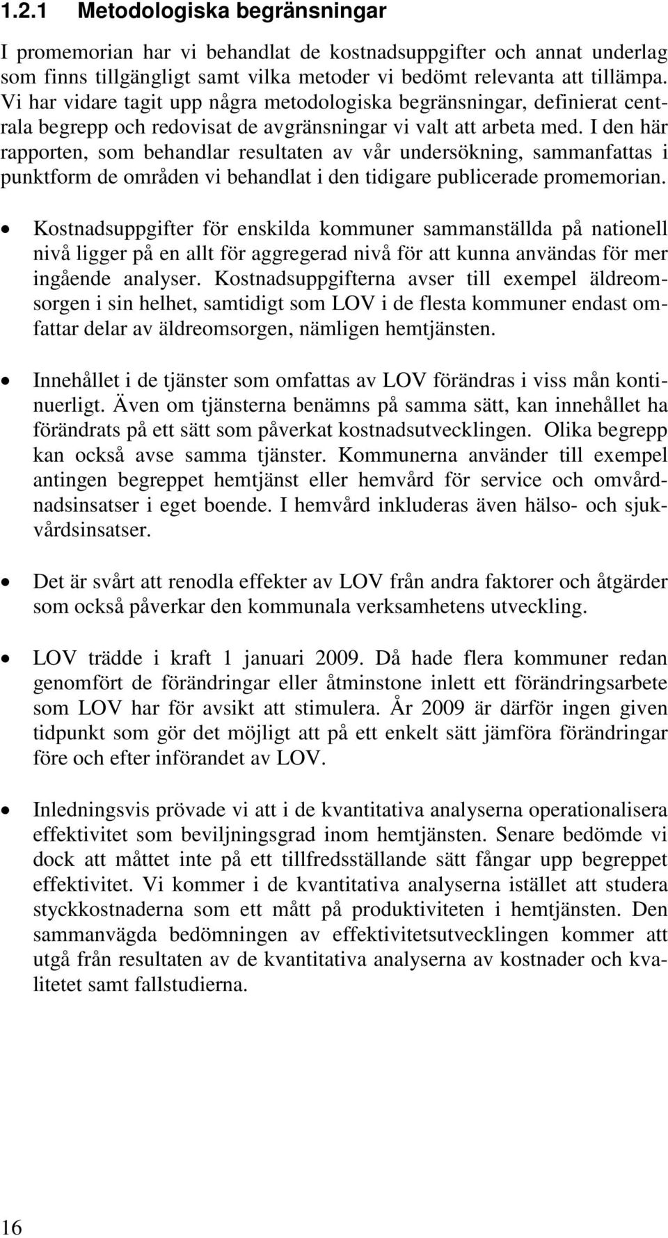 I den här rapporten, som behandlar resultaten av vår undersökning, sammanfattas i punktform de områden vi behandlat i den tidigare publicerade promemorian.