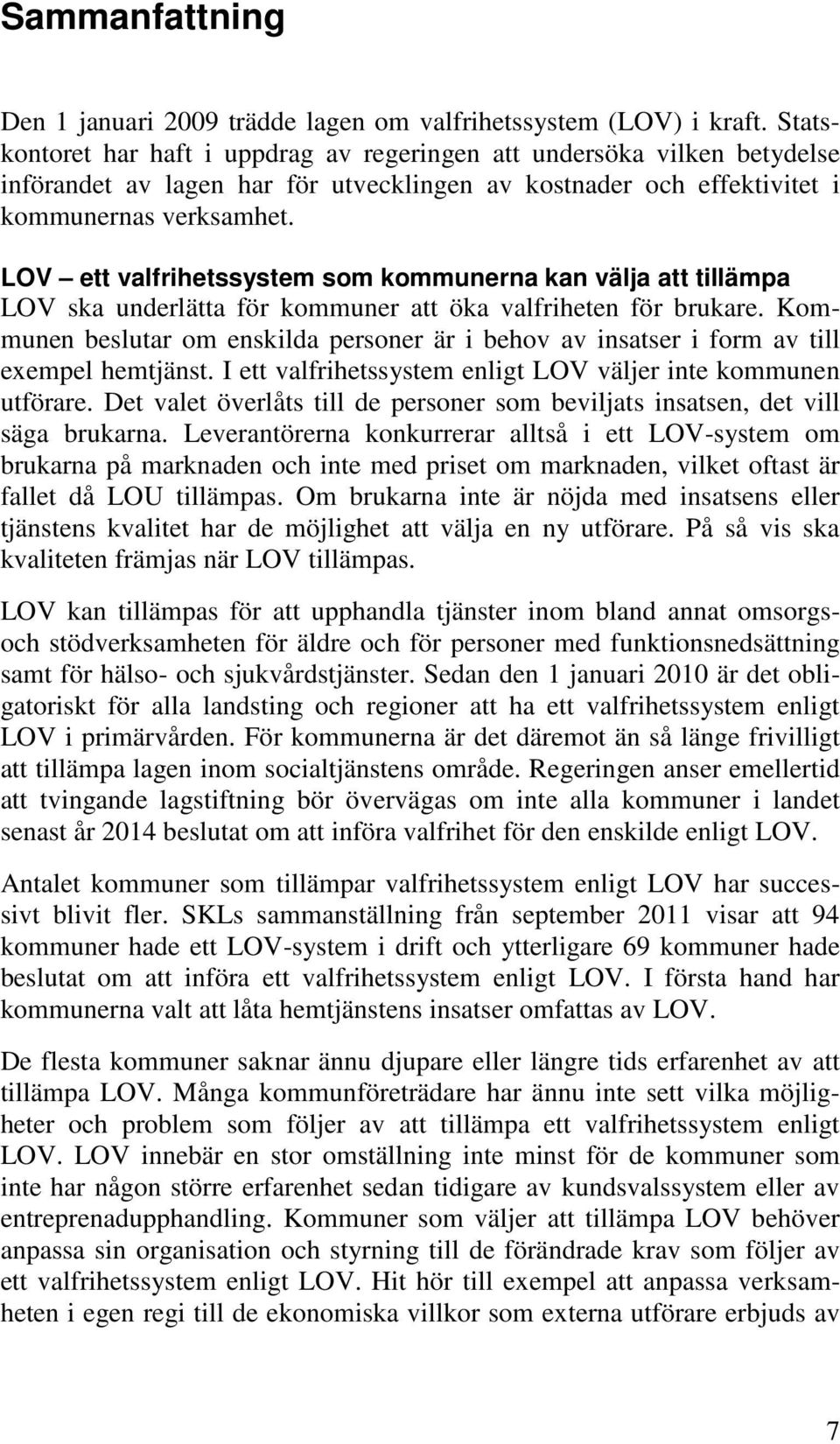 LOV ett valfrihetssystem som kommunerna kan välja att tillämpa LOV ska underlätta för kommuner att öka valfriheten för brukare.