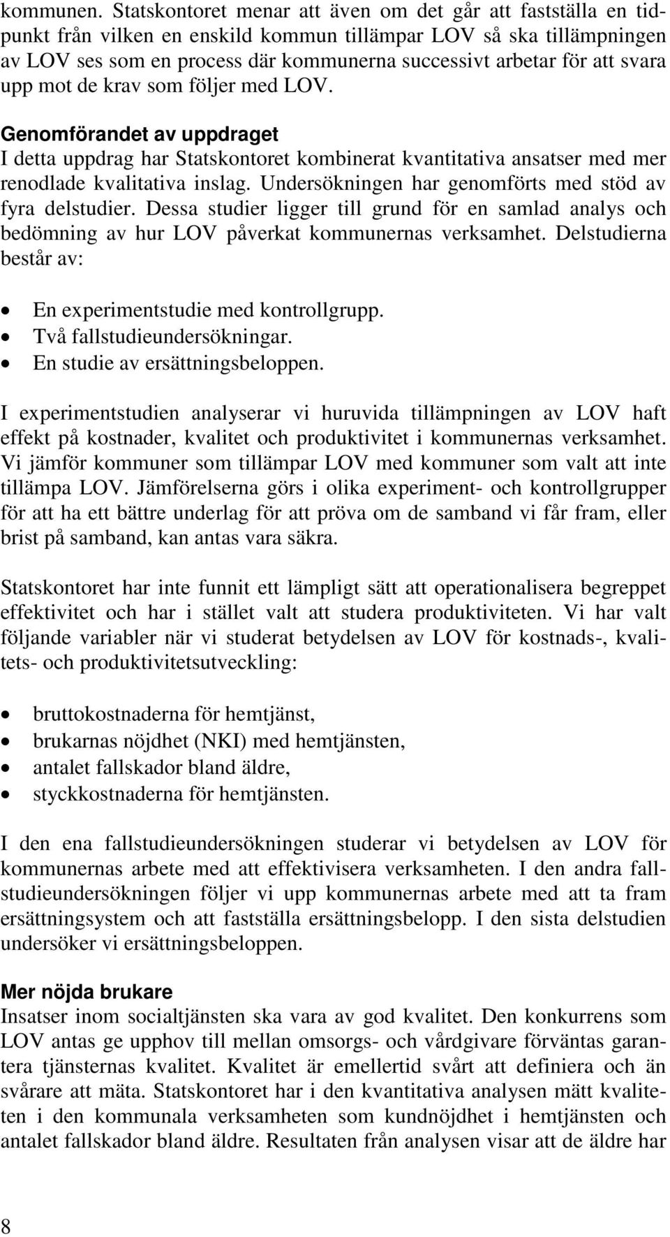 svara upp mot de krav som följer med LOV. Genomförandet av uppdraget I detta uppdrag har Statskontoret kombinerat kvantitativa ansatser med mer renodlade kvalitativa inslag.