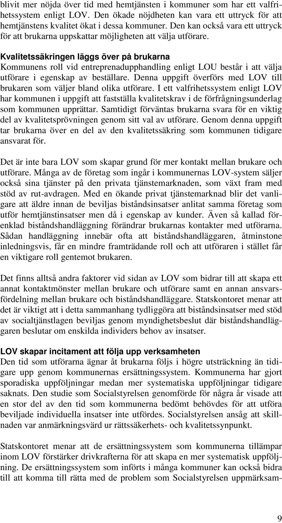 Kvalitetssäkringen läggs över på brukarna Kommunens roll vid entreprenadupphandling enligt LOU består i att välja utförare i egenskap av beställare.