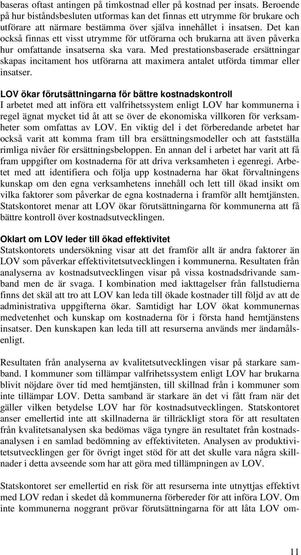 Det kan också finnas ett visst utrymme för utförarna och brukarna att även påverka hur omfattande insatserna ska vara.