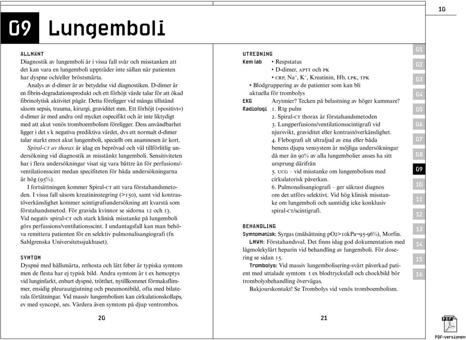 Detta föreligger vid många tillstånd såsom sepsis, trauma, kirurgi, graviditet mm.