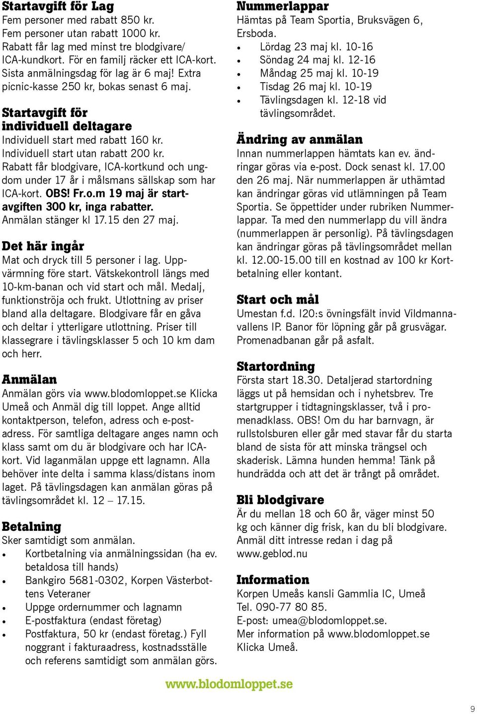 Rabatt får blodgivare, ICA-kortkund och ungdom under 17 år i målsmans sällskap som har ICA-kort. OBS! Fr.o.m 19 maj är startavgiften 300 kr, inga rabatter. Anmälan stänger kl 17.15 den 27 maj.