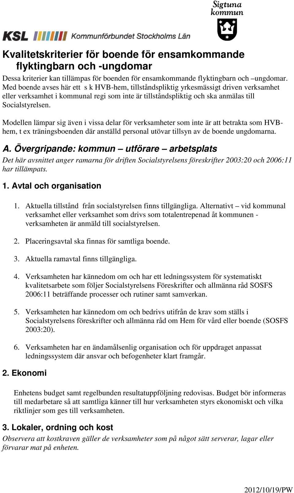 Modellen lämpar sig även i vissa delar för verksamheter som inte är att betrakta som HVBhem, t ex träningsboenden där anställd personal utövar tillsyn av de boende ungdomarna. A.