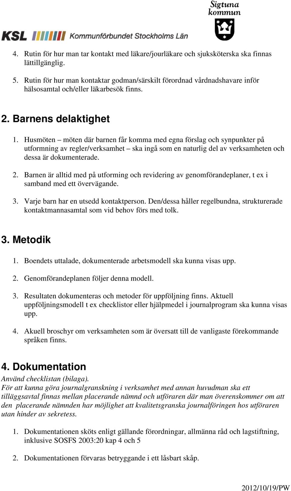 Husmöten möten där barnen får komma med egna förslag och synpunkter på utformning av regler/verksamhet ska ingå som en naturlig del av verksamheten och dessa är dokumenterade. 2.