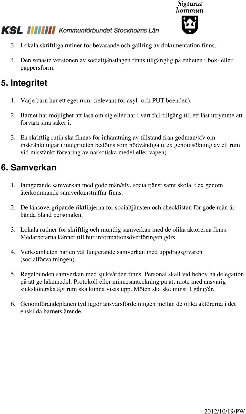 En skriftlig rutin ska finnas för inhämtning av tillstånd från godman/sfv om inskränkningar i integriteten bedöms som nödvändiga (t ex genomsökning av ett rum vid misstänkt förvaring av narkotiska