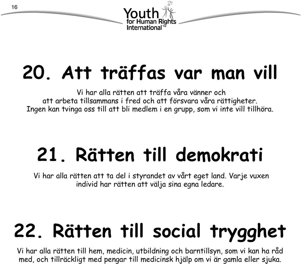 Rätten till demokrati Vi har alla rätten att ta del i styrandet av vårt eget land. Varje vuxen individ har rätten att välja sina egna ledare.