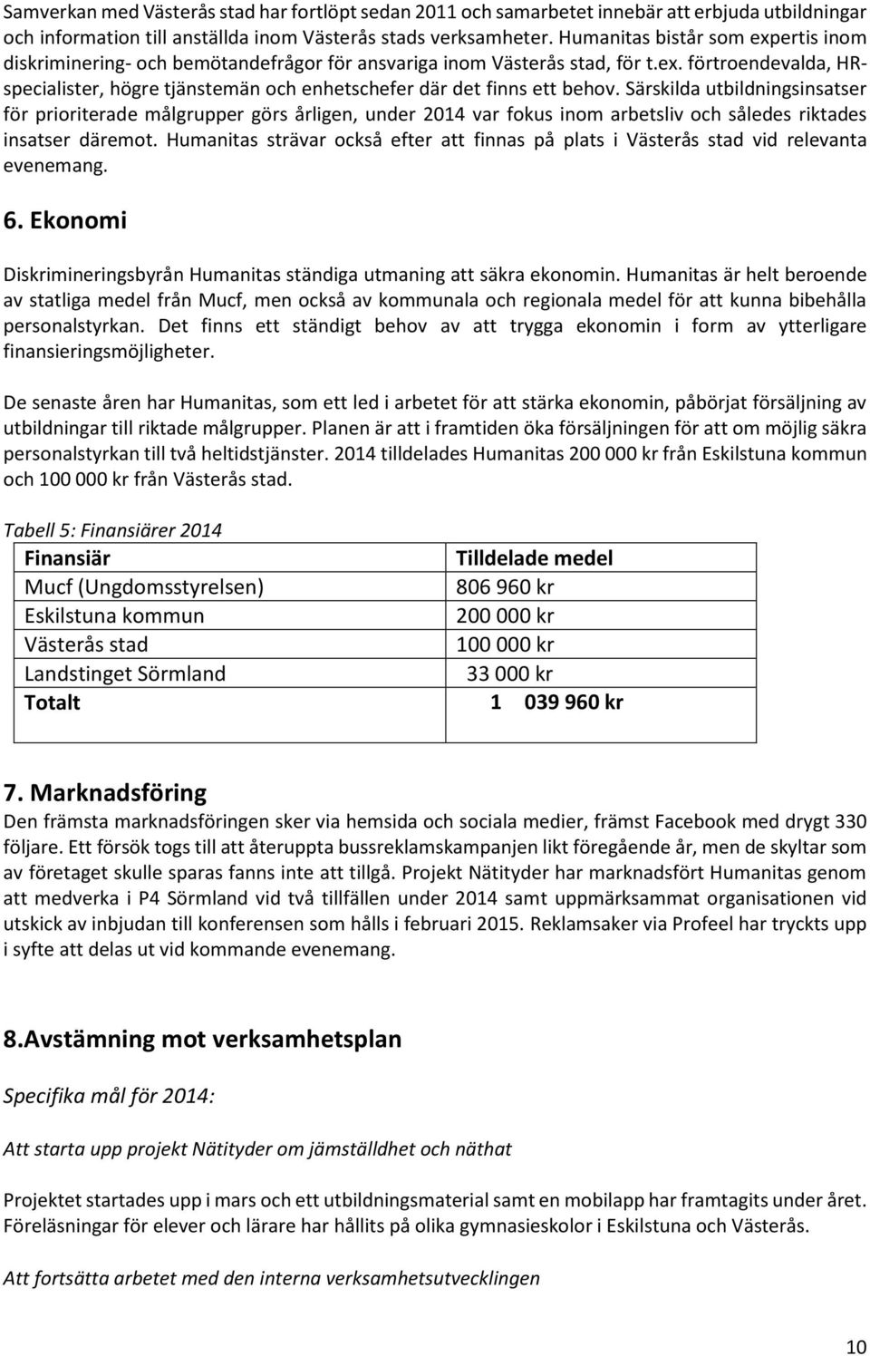 Särskilda utbildningsinsatser för prioriterade målgrupper görs årligen, under 2014 var fokus inom arbetsliv och således riktades insatser däremot.