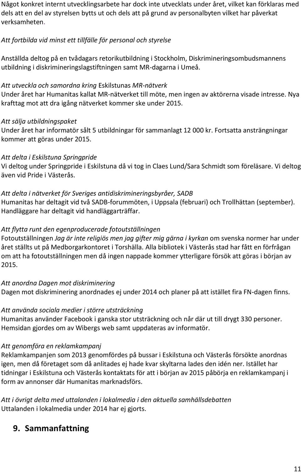 Att fortbilda vid minst ett tillfälle för personal och styrelse Anställda deltog på en tvådagars retorikutbildning i Stockholm, Diskrimineringsombudsmannens utbildning i diskrimineringslagstiftningen