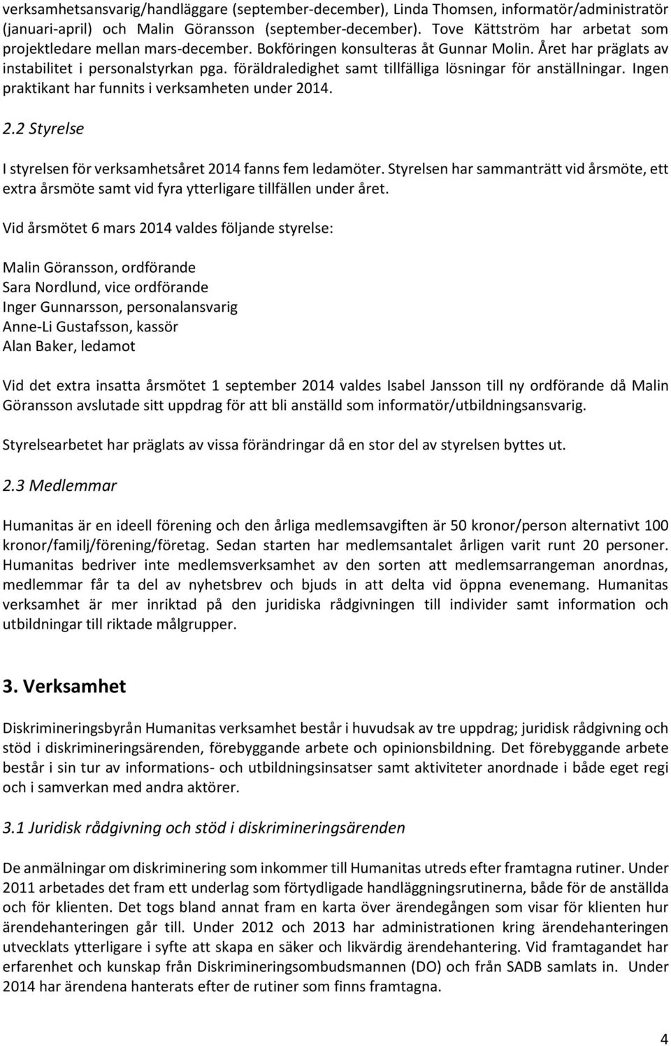 föräldraledighet samt tillfälliga lösningar för anställningar. Ingen praktikant har funnits i verksamheten under 2014. 2.2 Styrelse I styrelsen för verksamhetsåret 2014 fanns fem ledamöter.