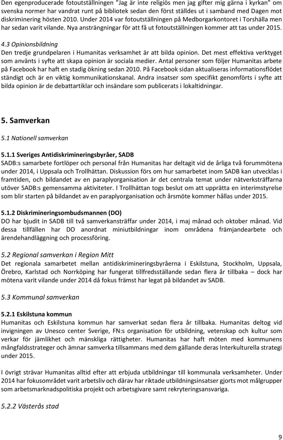 4.3 Opinionsbildning Den tredje grundpelaren i Humanitas verksamhet är att bilda opinion. Det mest effektiva verktyget som använts i syfte att skapa opinion är sociala medier.