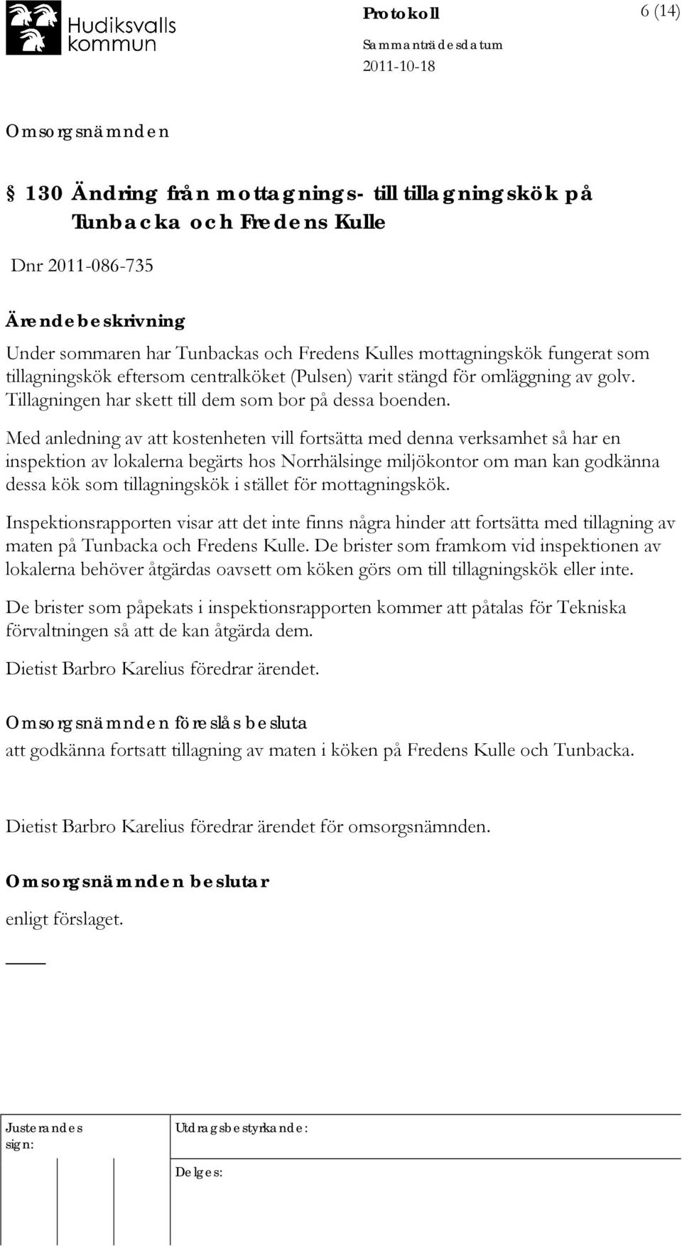 Med anledning av att kostenheten vill fortsätta med denna verksamhet så har en inspektion av lokalerna begärts hos Norrhälsinge miljökontor om man kan godkänna dessa kök som tillagningskök i stället