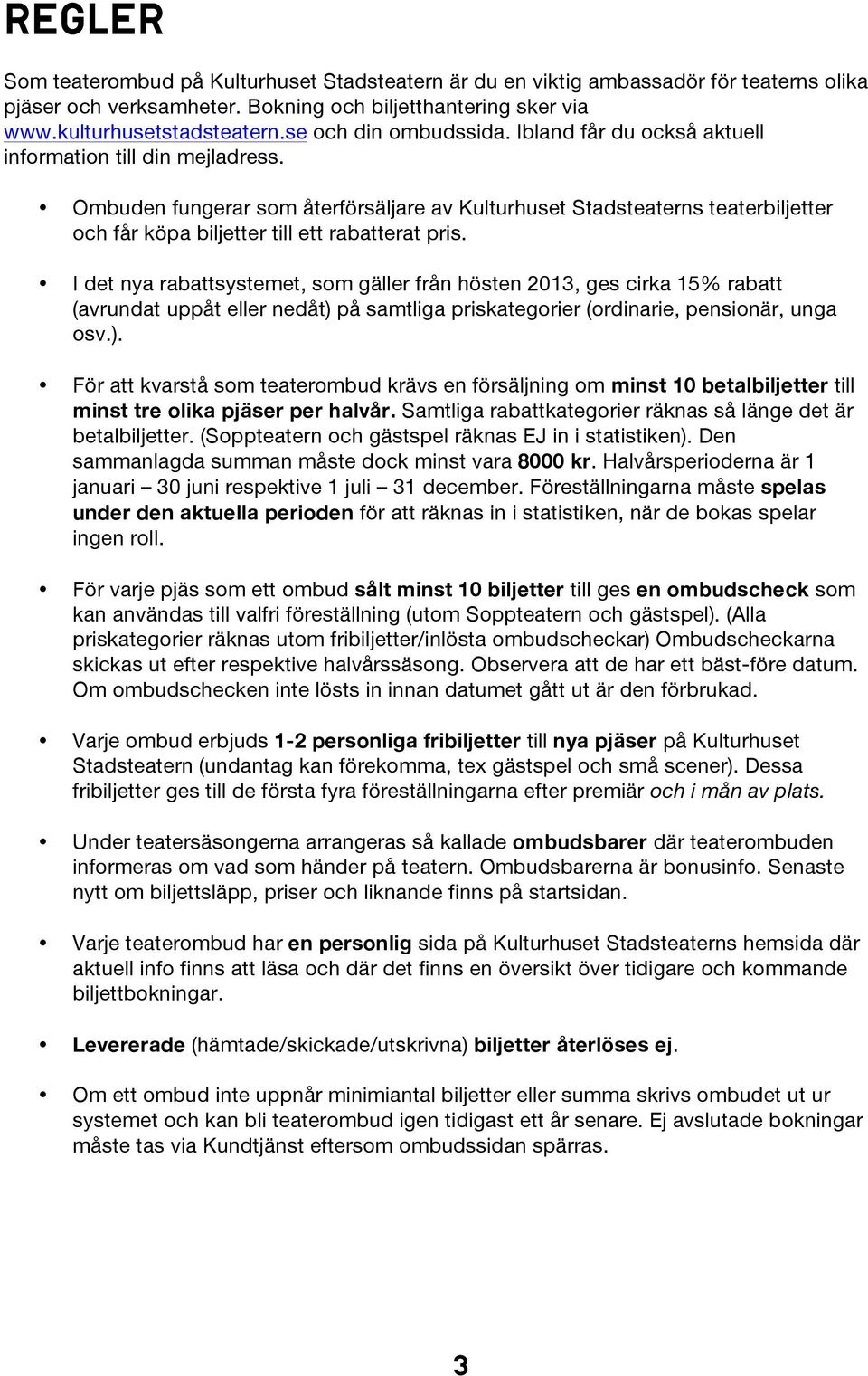 Ombuden fungerar som återförsäljare av Kulturhuset Stadsteaterns teaterbiljetter och får köpa biljetter till ett rabatterat pris.