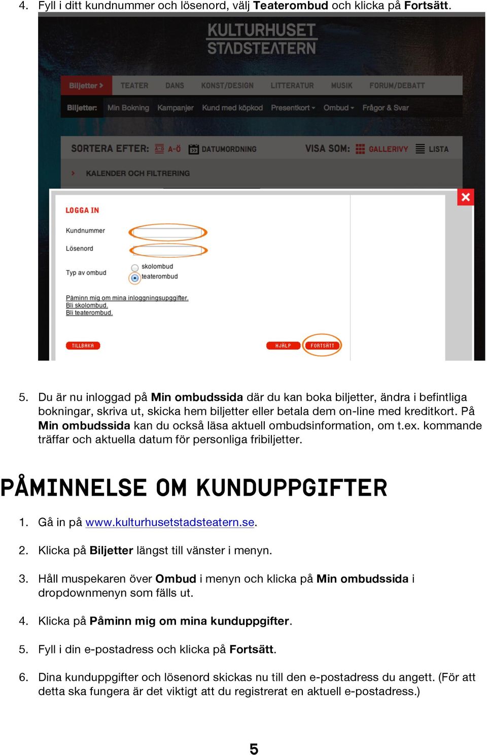 På Min ombudssida kan du också läsa aktuell ombudsinformation, om t.ex. kommande träffar och aktuella datum för personliga fribiljetter. PÅMINNELSE OM KUNDUPPGIFTER 1. Gå in på www.