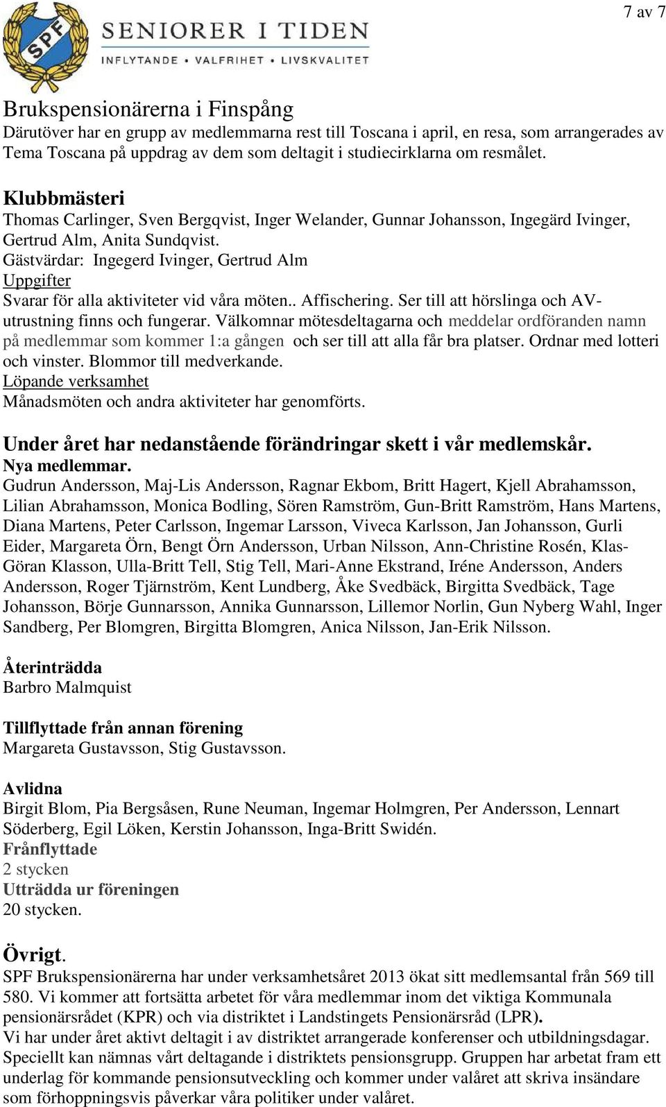 Gästvärdar: Ingegerd Ivinger, Gertrud Alm Svarar för alla aktiviteter vid våra möten.. Affischering. Ser till att hörslinga och AVutrustning finns och fungerar.