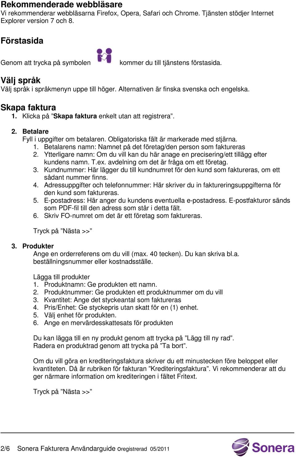 Klicka på Skapa faktura enkelt utan att registrera. 2. Betalare Fyll i uppgifter om betalaren. Obligatoriska fält är markerade med stjärna. 1.