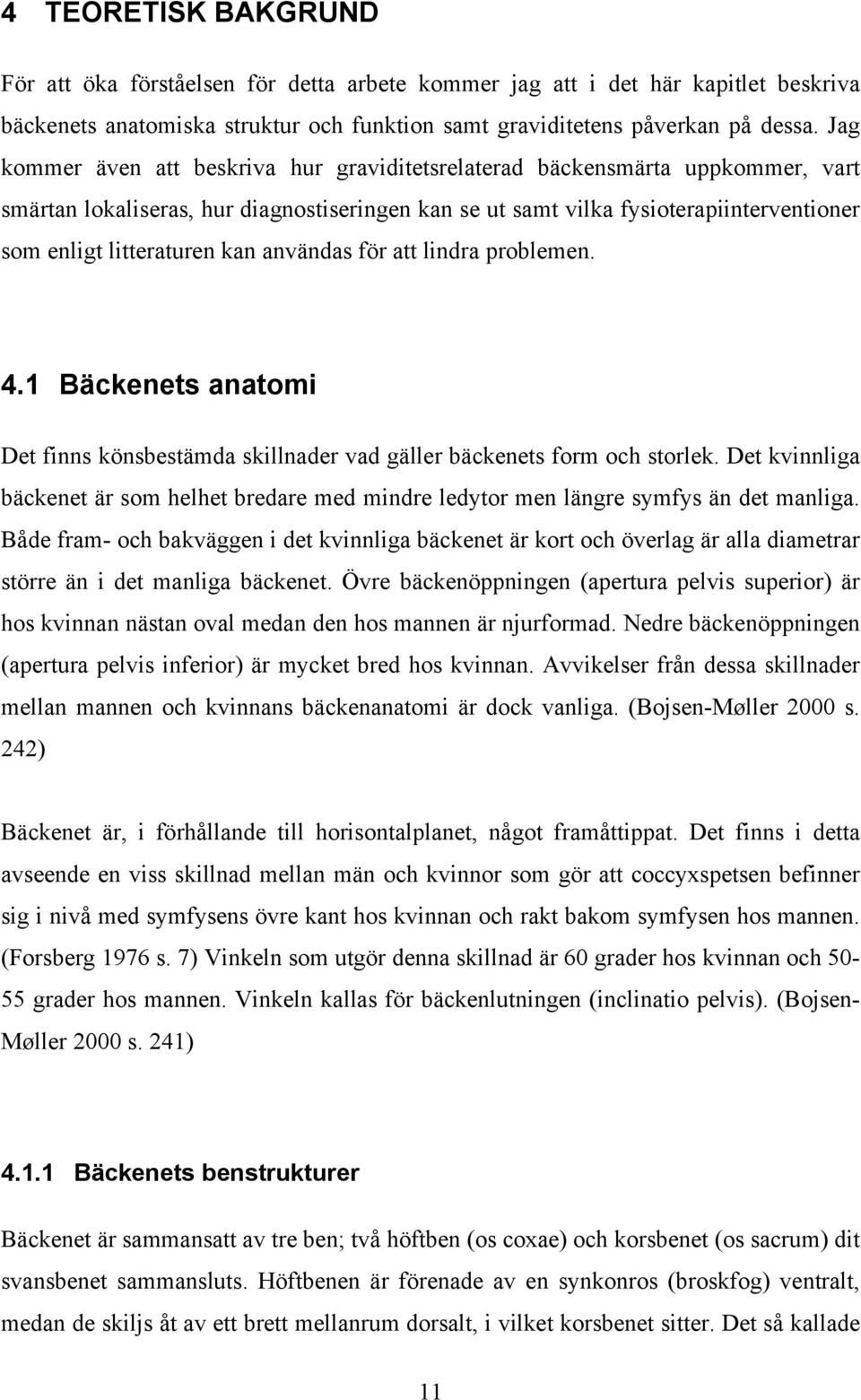 kan användas för att lindra problemen. 4.1 Bäckenets anatomi Det finns könsbestämda skillnader vad gäller bäckenets form och storlek.