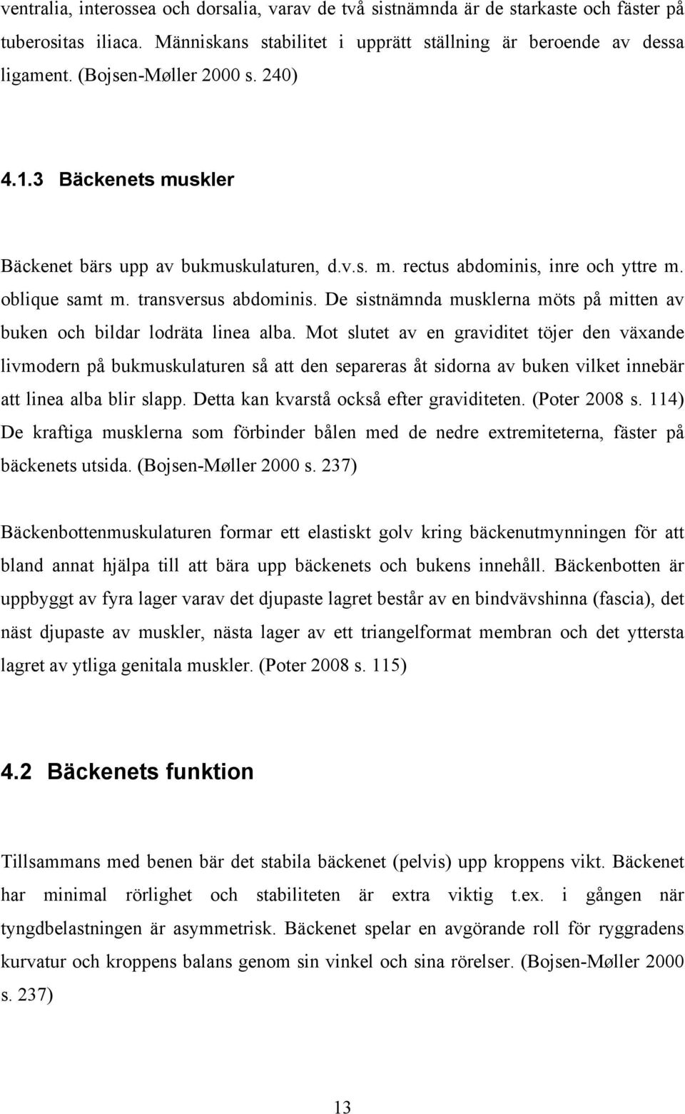 De sistnämnda musklerna möts på mitten av buken och bildar lodräta linea alba.