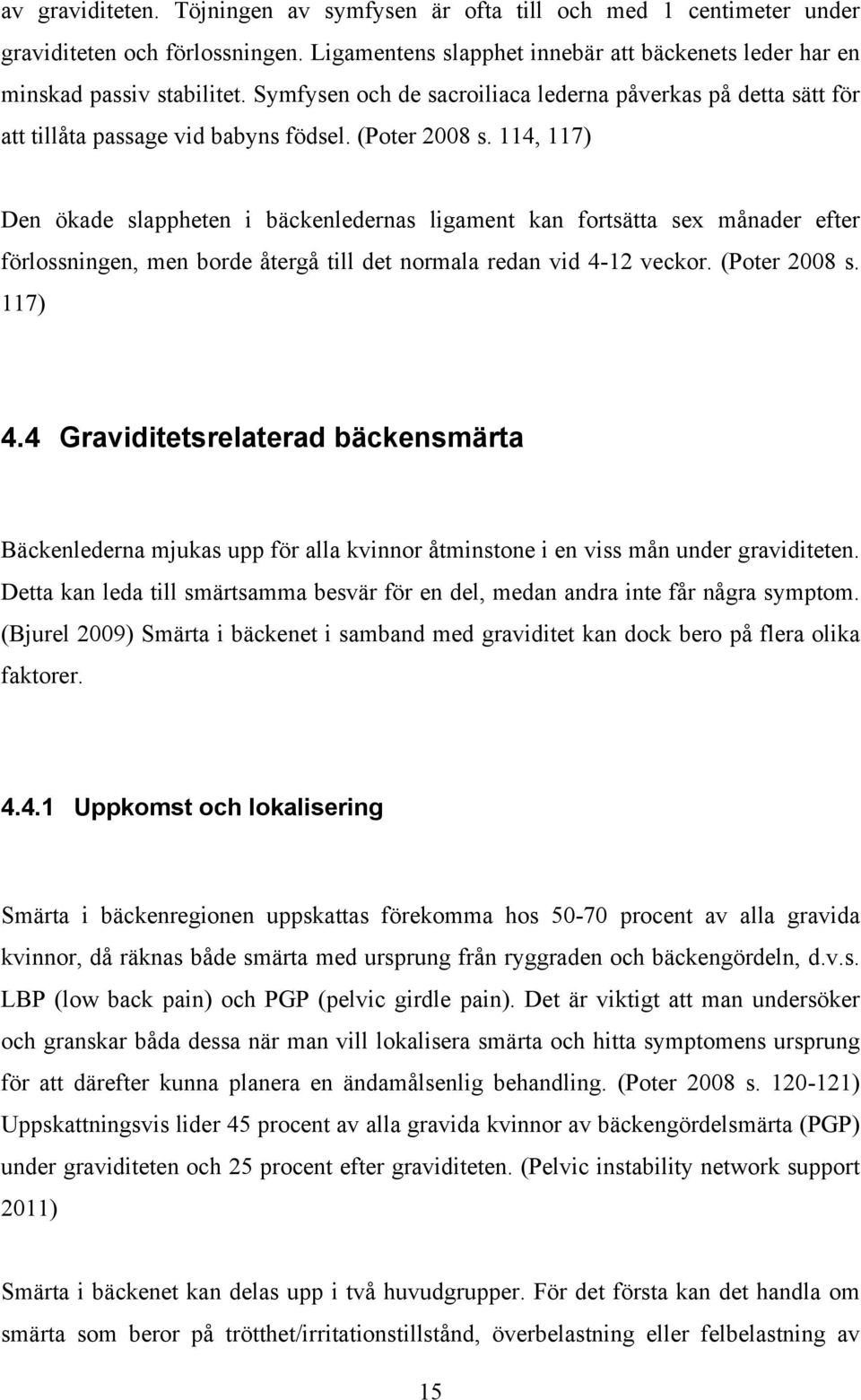 114, 117) Den ökade slappheten i bäckenledernas ligament kan fortsätta sex månader efter förlossningen, men borde återgå till det normala redan vid 4-12 veckor. (Poter 2008 s. 117) 4.