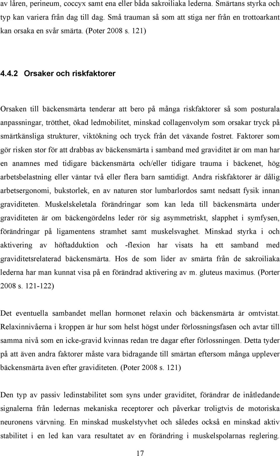 4.2 Orsaker och riskfaktorer Orsaken till bäckensmärta tenderar att bero på många riskfaktorer så som posturala anpassningar, trötthet, ökad ledmobilitet, minskad collagenvolym som orsakar tryck på