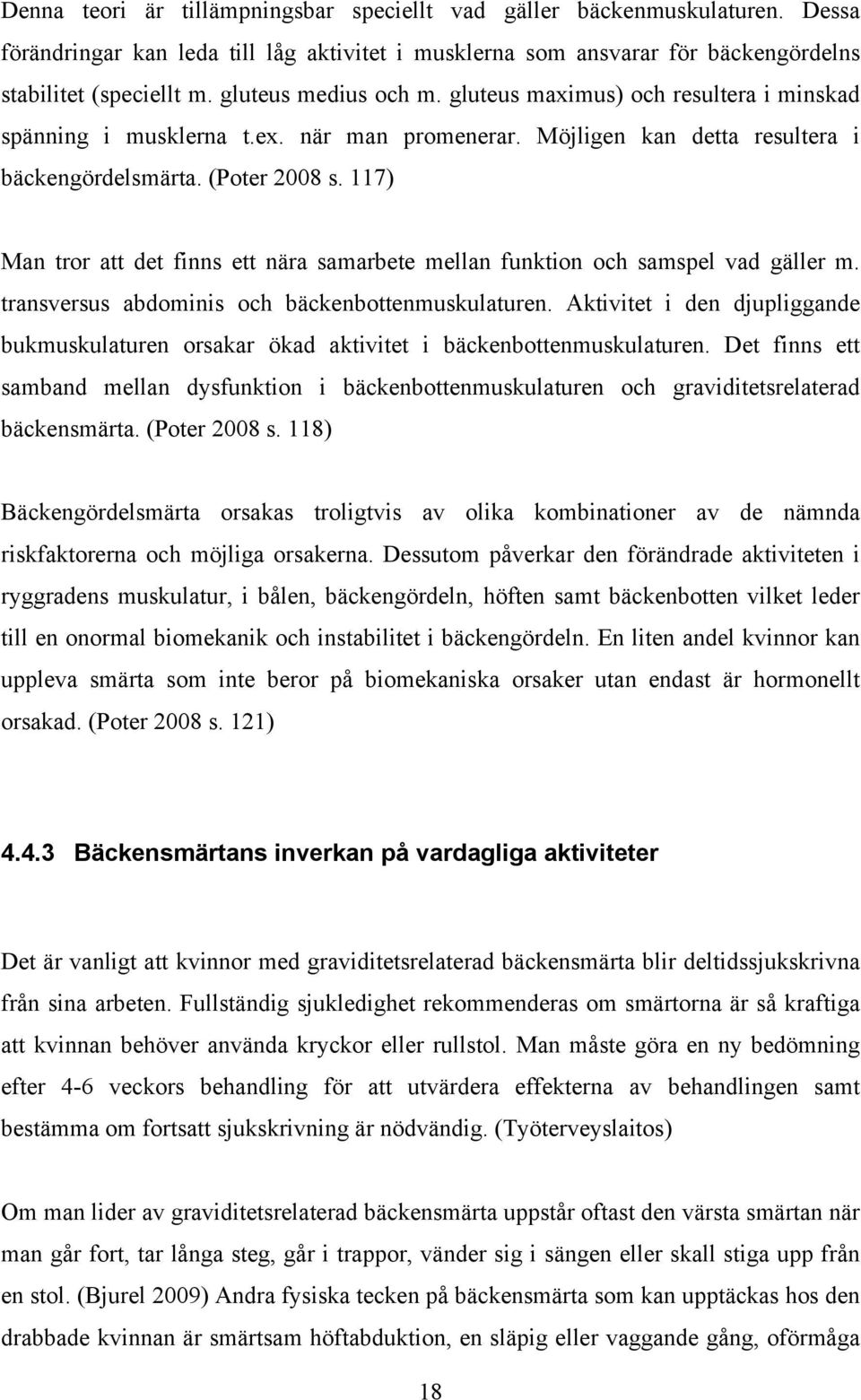 117) Man tror att det finns ett nära samarbete mellan funktion och samspel vad gäller m. transversus abdominis och bäckenbottenmuskulaturen.