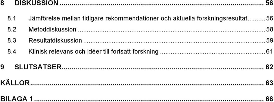 forskningsresultat... 56 8.2 Metoddiskussion... 58 8.