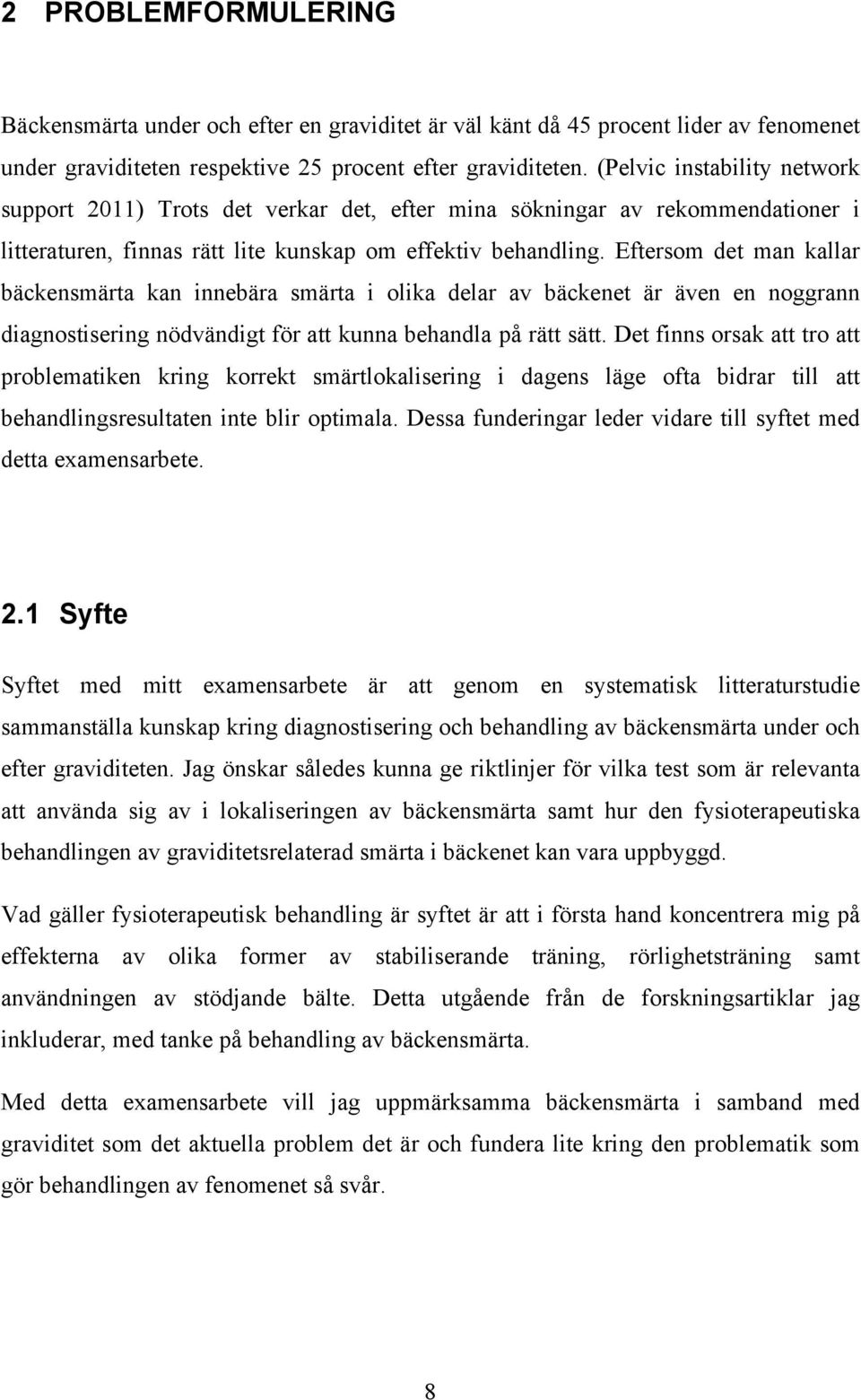 Eftersom det man kallar bäckensmärta kan innebära smärta i olika delar av bäckenet är även en noggrann diagnostisering nödvändigt för att kunna behandla på rätt sätt.