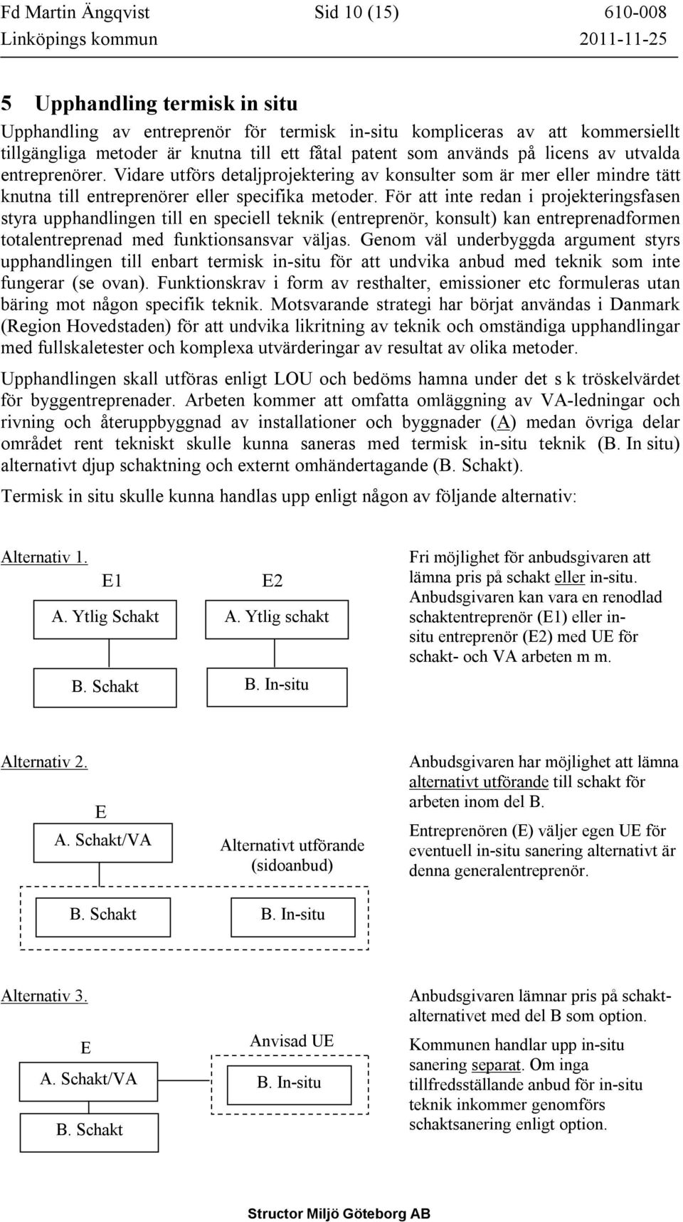 För att inte redan i projekteringsfasen styra upphandlingen till en speciell teknik (entreprenör, konsult) kan entreprenadformen totalentreprenad med funktionsansvar väljas.
