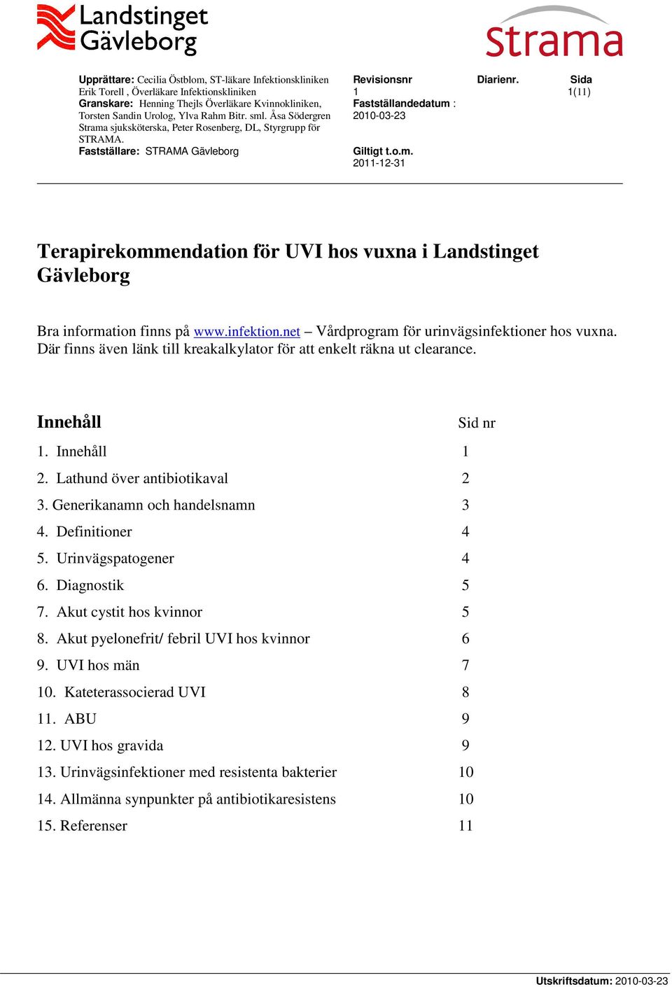 Sida 1(11) Terapirekommendation för UVI hos vuxna i Landstinget Gävleborg Bra information finns på www.infektion.net Vårdprogram för urinvägsinfektioner hos vuxna.