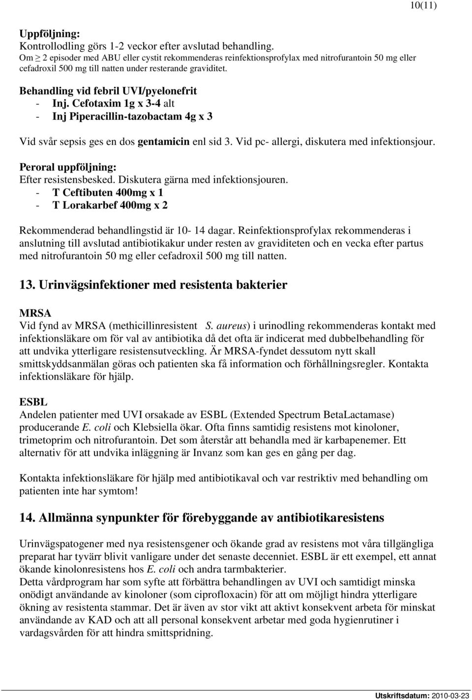 Behandling vid febril UVI/pyelonefrit - Inj. Cefotaxim 1g x 3-4 alt - Inj Piperacillin-tazobactam 4g x 3 10(11) Vid svår sepsis ges en dos gentamicin enl sid 3.