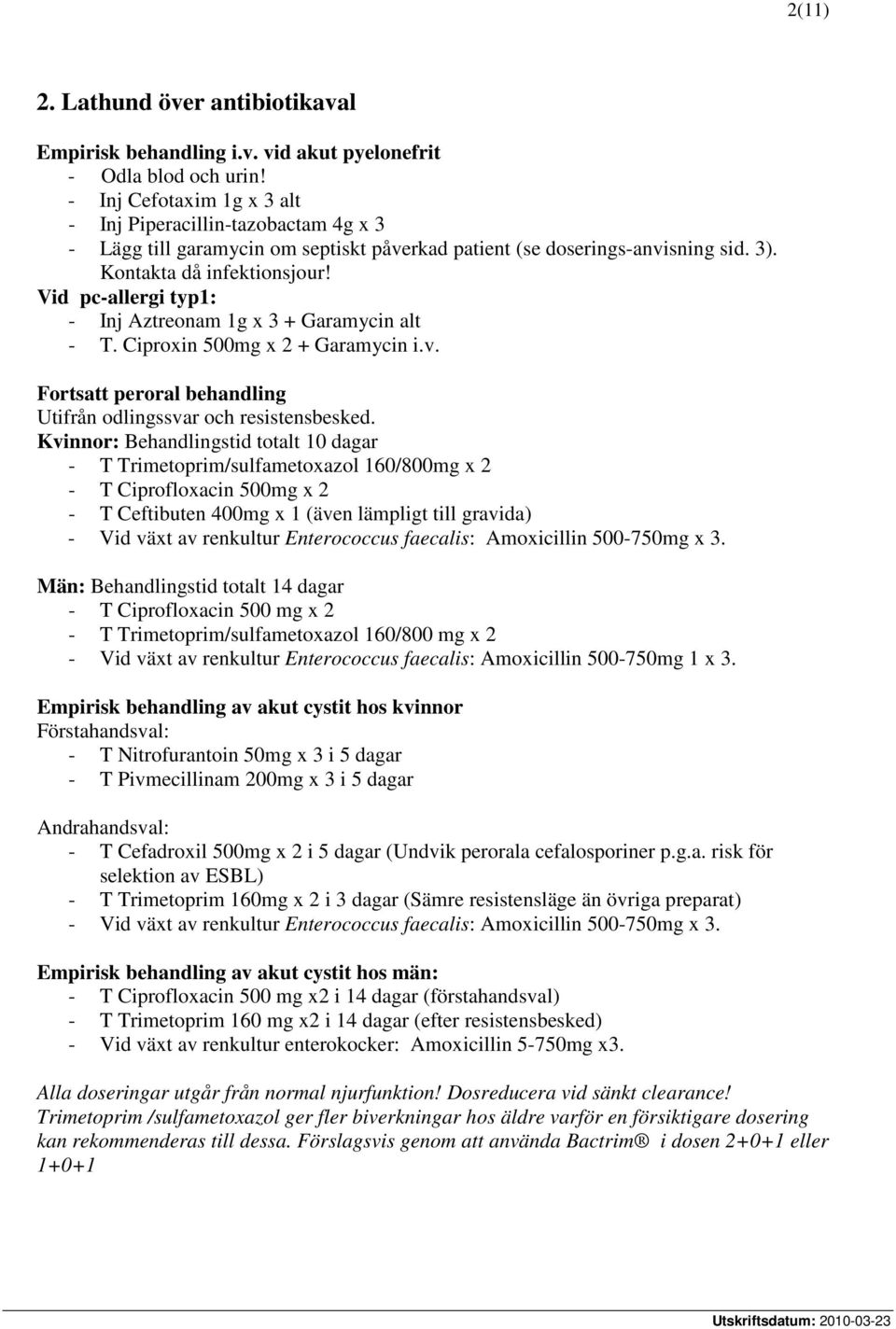 Vid pc-allergi typ1: - Inj Aztreonam 1g x 3 + Garamycin alt - T. Ciproxin 500mg x 2 + Garamycin i.v. Fortsatt peroral behandling Utifrån odlingssvar och resistensbesked.