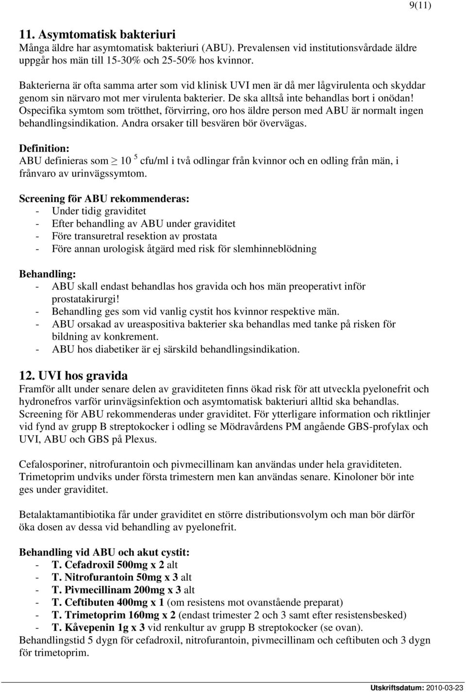 Ospecifika symtom som trötthet, förvirring, oro hos äldre person med ABU är normalt ingen behandlingsindikation. Andra orsaker till besvären bör övervägas.