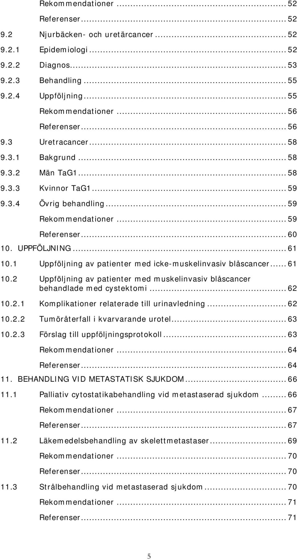 .. 61 10.1 Uppföljning av patienter med icke-muskelinvasiv blåscancer... 61 10.2 Uppföljning av patienter med muskelinvasiv blåscancer behandlade med cystektomi... 62 10.2.1 Komplikationer relaterade till urinavledning.