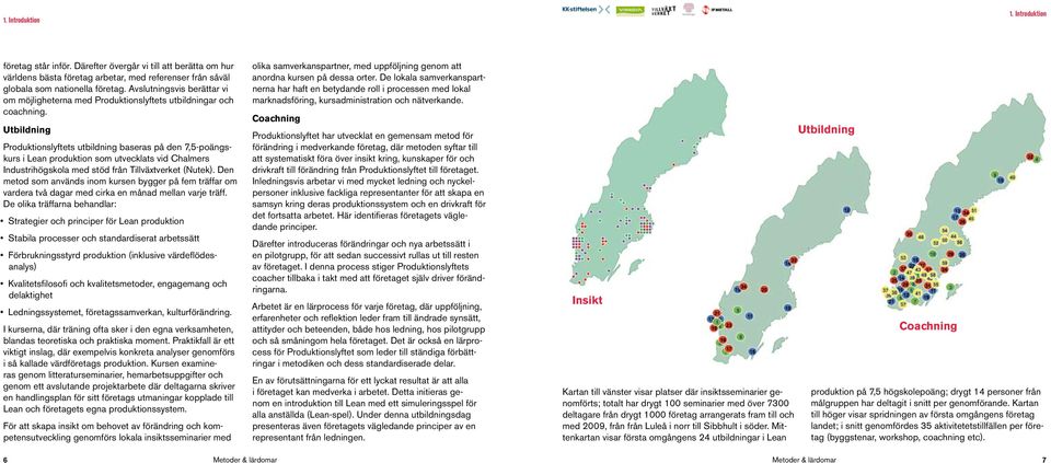 Utbildning Produktionslyftets utbildning baseras på den 7,5-poängskurs i Lean produktion som utvecklats vid Chalmers Industrihögskola med stöd från Tillväxtverket (Nutek).