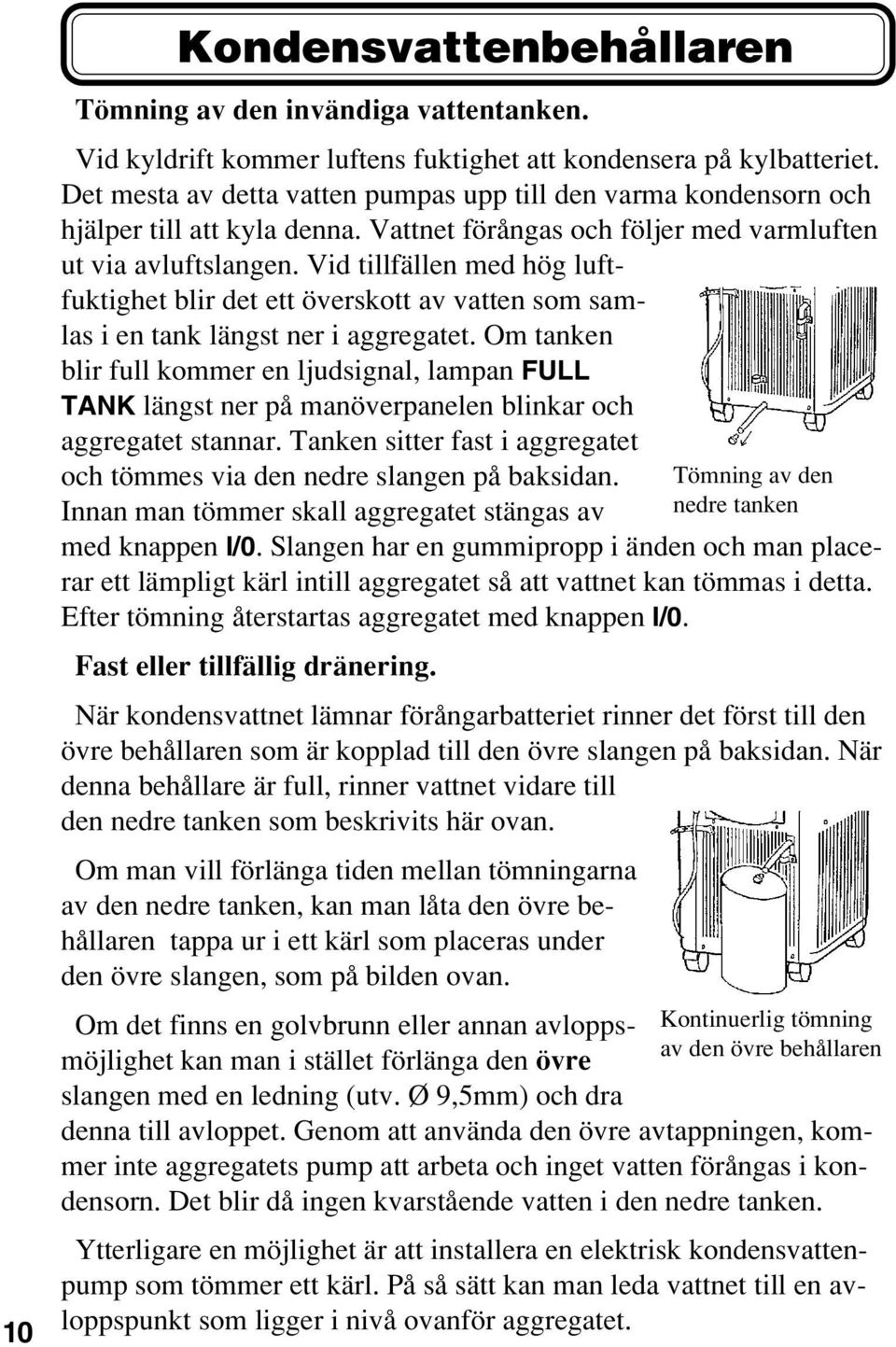 Vid tillfällen med hög luftfuktighet blir det ett överskott av vatten som samlas i en tank längst ner i aggregatet.