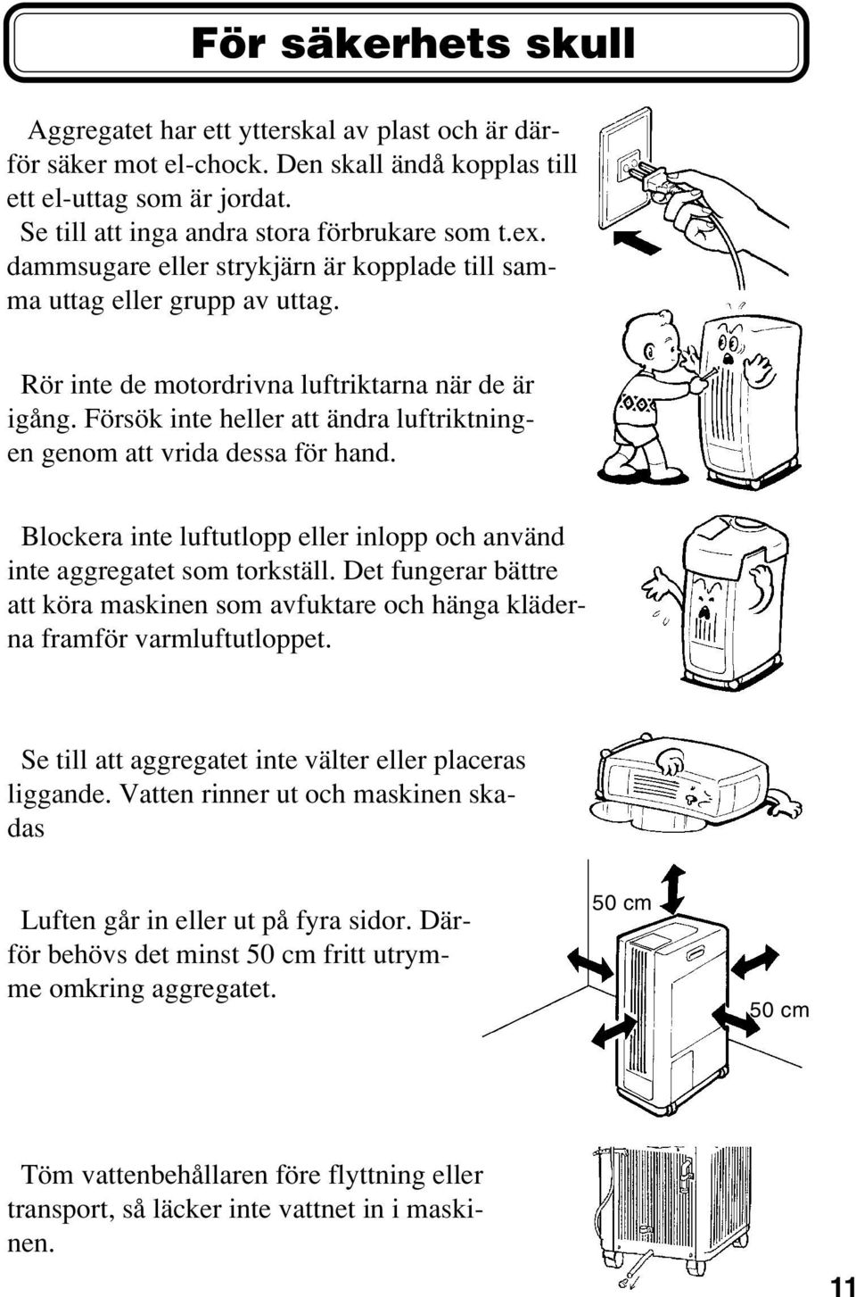 Försök inte heller att ändra luftriktningen genom att vrida dessa för hand. Blockera inte luftutlopp eller inlopp och använd inte aggregatet som torkställ.